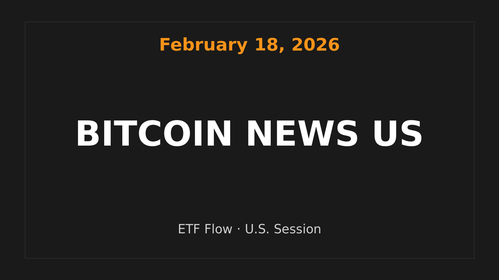 February 18 2026 Bitcoin News